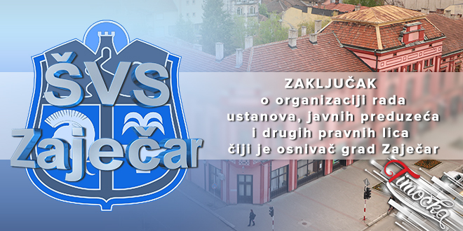 Закључак о организацији рада установа, јавних предузећа и других правних лица чији је оснивач Град Зајечар Закључак о организацији рада установа, јавних предузећа и других правних лица чији је оснивач Град Зајечар
