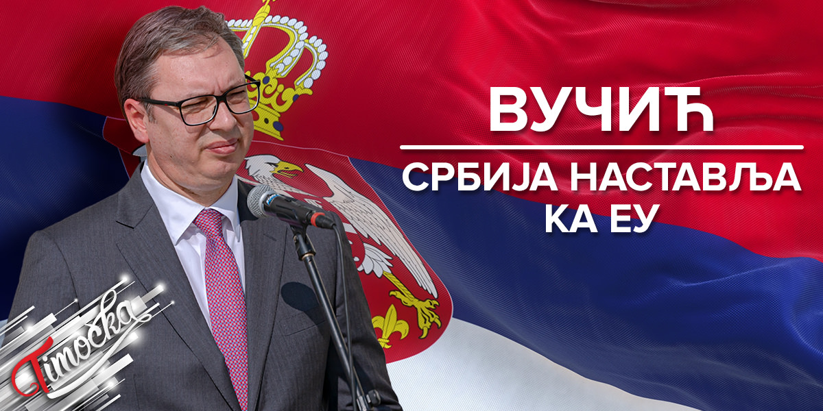 Predsednik Republike Srbije Aleksandar Vučić: Srbija nastavlja ka EU