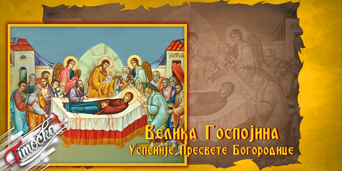 Успеније Пресвете Богородице – Велика Госпојина Успеније Пресвете Богородице – Велика Госпојина